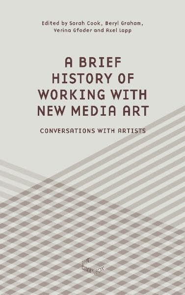 A Brief History of Working with New Media Art: Conversations with Artists: Interviews with Artists