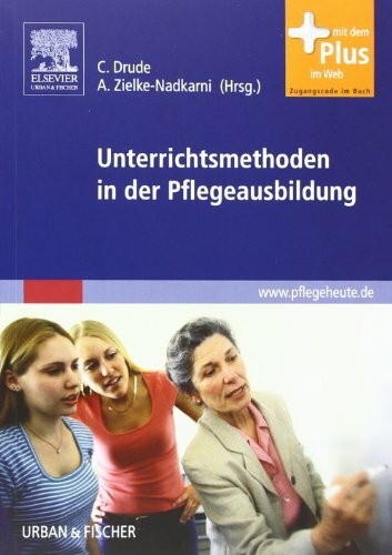 Unterrichtsmethoden in der Pflegeausbildung: mit www.pflegeheute.de-Zugang: Mit dem Plus im Web. Zugangscode im Buch
