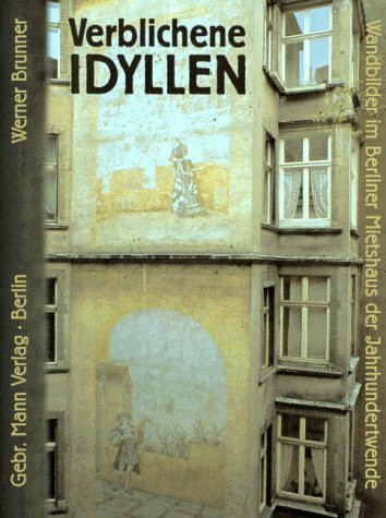 Verblichene Idyllen: Wandbilder im Berliner Mietshaus der Jahrhundertwende. Beispiel internationalen Zeitgeschmacks der Belle Epoque