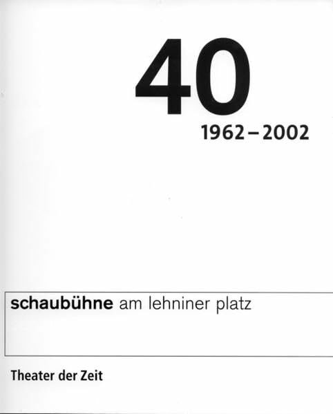 40 Jahre Schaubühne am Lehniner Platz Berlin: 1962-2002