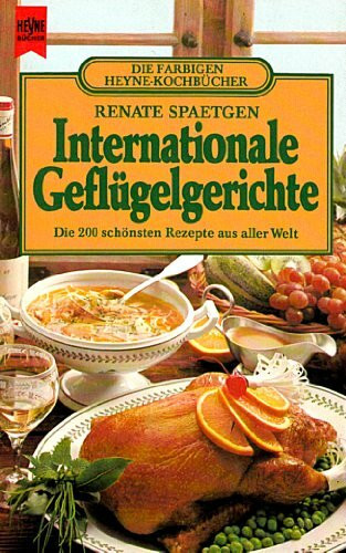 Internationale Geflügelgerichte. Die 200 schönsten Rezepte aus aller Welt.