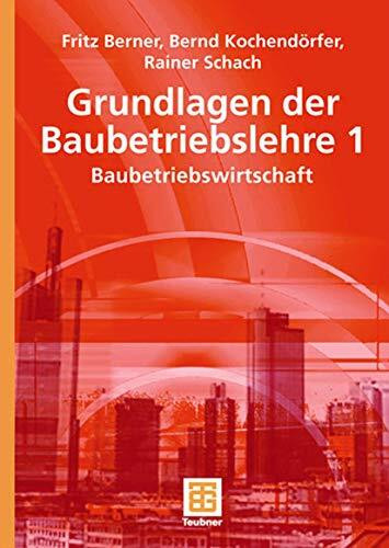 Grundlagen der Baubetriebslehre 1: Baubetriebswirtschaft (Leitfaden des Baubetriebs und der Bauwirtschaft)