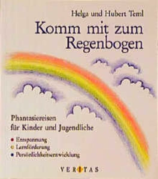 Komm mit zum Regenbogen: Phantasiereisen für Kinder und Jugendliche. Entspannung, Lernförderung,... (Komm mit zum Regenbogen: Phantasiereisen für ... Lernförderung, Persönlichkeitsentwicklung)