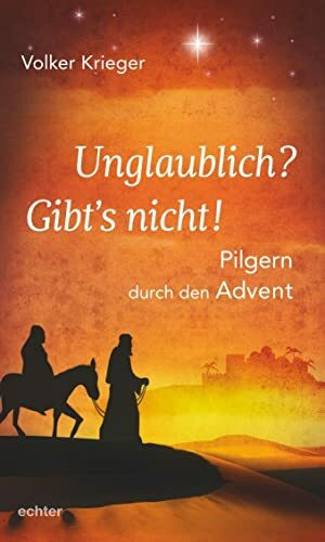 Unglaublich? Gibt´s nicht!: Pilgern durch den Advent