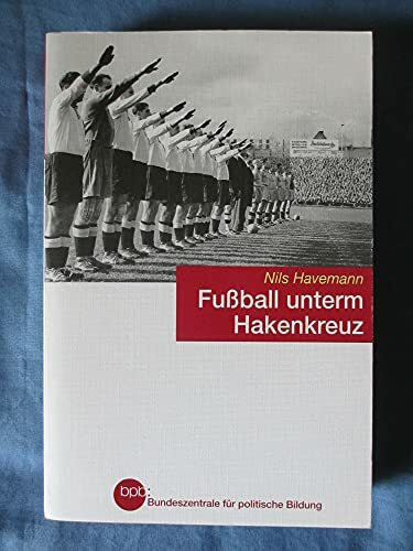 Fußball unterm Hakenkreuz: Der DFB zwischen Sport, Politik und Kommerz