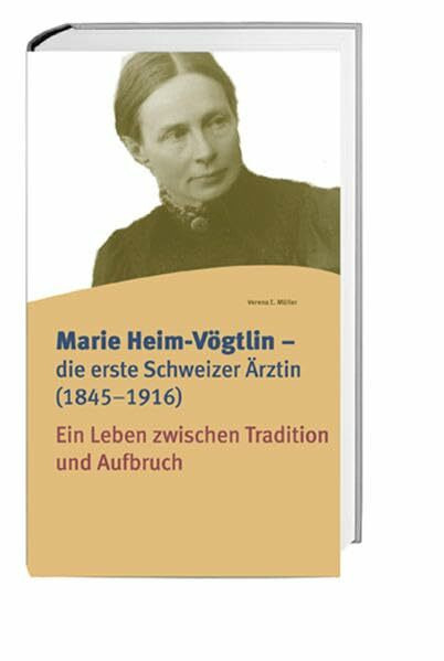 Marie Heim-Vögtlin – die erste Schweizer Ärztin (1845–1916): Ein Leben zwischen Tradition und Aufbruch