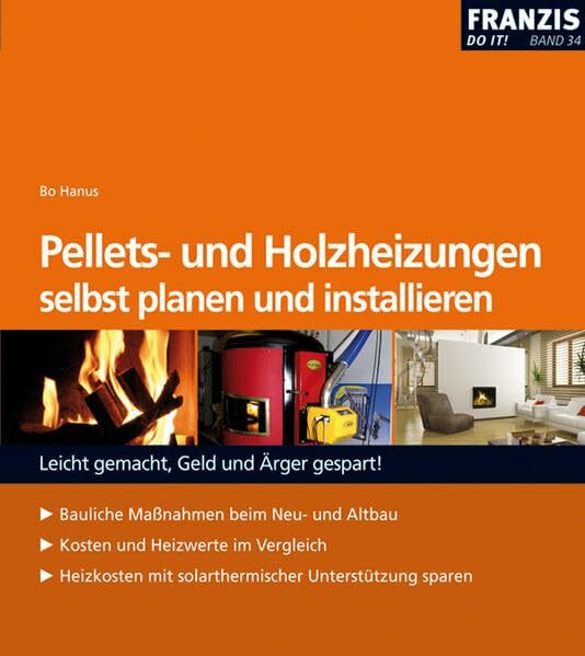 Pellets- u. Holzheizungen selbst planen und installieren: Bauliche Massnahmen beim Neu- und Altbau. Kosten und Heizwerte im Vergleich. Heizkosten mit solarthermischer Unterstützung sparen (DO IT!)