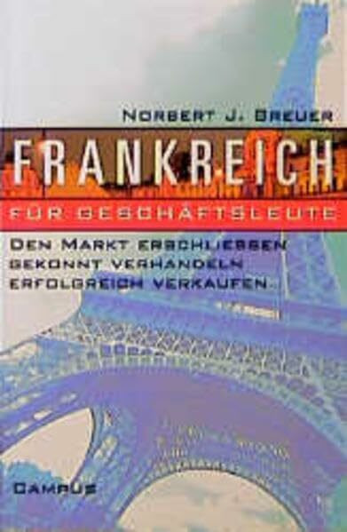 Frankreich für Geschäftsleute: Den Markt erschließen, gekonnt verhandeln, erfolgreich verkaufen