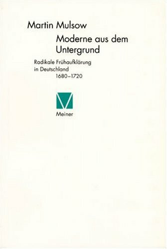 Moderne aus dem Untergrund. Radikale Frühaufklärung in Deutschland 1680 - 1720