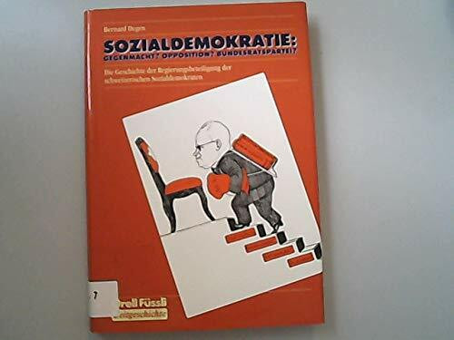 Sozialdemokratie: Gegenmacht? Opposition Bundesratspartei?: Die Geschichte der Regierungsbeteiligung der schweizerischen Sozialdemokraten (Zeitgeschichte)