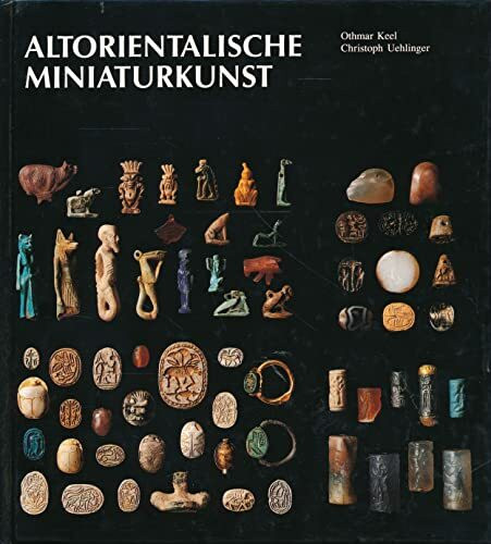 Altorientalische Miniaturkunst: Ein Einblick in die Sammlungen des Biblischen Instituts der Universität Freiburg/Schweiz (Ausstellungskataloge)