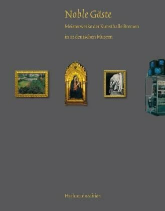 Noble Gäste: Meisterwerke der Kunsthalle Bremen in 22 deutschen Museen: Meisterwerke der Kunsthalle Bremen in 22 deutschen Museen. Katalog zum Kooperationsprojekt