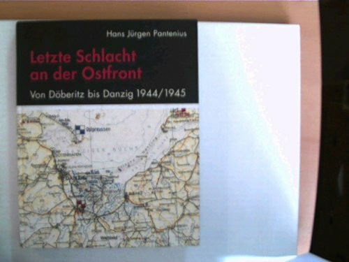 Letzte Schlacht an der Ostfront Von Döberitz bis Danzig; 1944/1945; Erinnerung und Erfahrung eines jungen Regimentskommandeurs