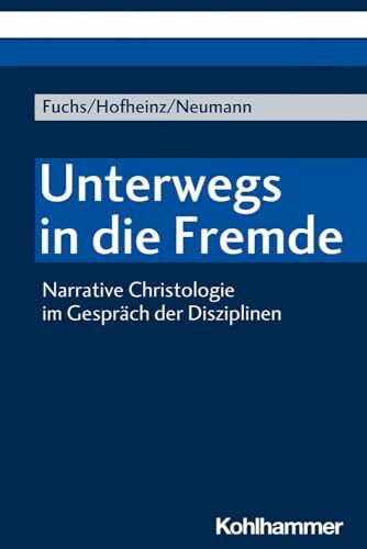 Unterwegs in die Fremde: Narrative Christologie im Gespräch der Disziplinen
