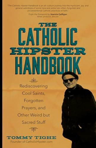 The Catholic Hipster Handbook: Rediscovering Cool Saints, Forgotten Prayers, and Other Weird but Sacred Stuff