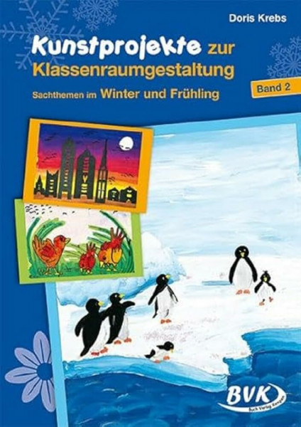 Kunstprojekte zur Klassenraumgestaltung, Bd.2, Winter und Frühling: Sachthemem im Winter und Frühling