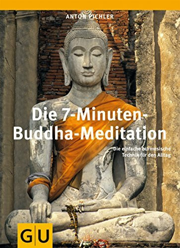 Die 7-Minuten-Buddha-Meditation: Die einfache burmesische Technik für den Alltag