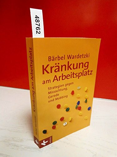 Kränkung am Arbeitsplatz: Strategien gegen Missachtung, Gerede und Mobbing