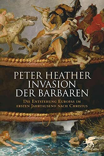 Invasion der Barbaren: Die Entstehung Europas im ersten Jahrtausend nach Christus