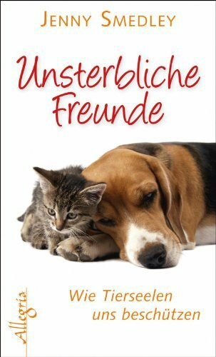 Unsterbliche Freunde: Wie Tierseelen uns beschützen