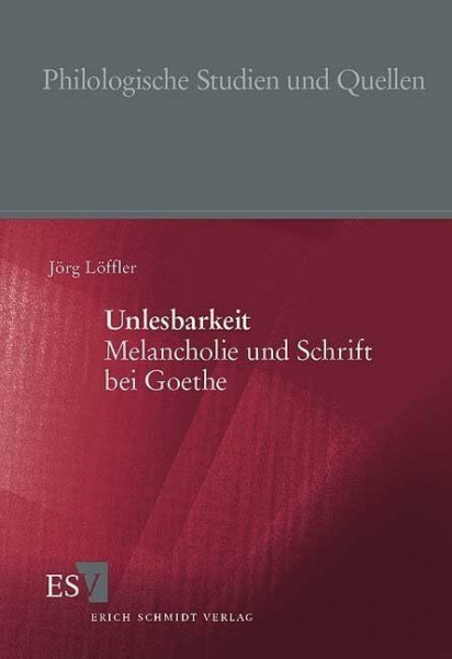 Unlesbarkeit. Melancholie und Schrift bei Goethe (Philologische Studien und Quellen)