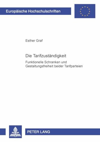 Die Tarifzuständigkeit: Funktionelle Schranken und Gestaltungsfreiheit beider Tarifparteien: Funktionelle Schranken und Gestaltungsfreiheit beider ... / Series 2: Law / Série 2: Droit, Band 3815)