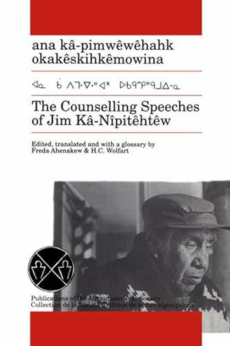 The Counselling Speeches of Jim Ka-Nipitehtew (Publication of the Algonquian Text Society , No 5)