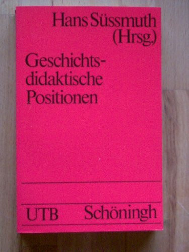 Geschichtsdidaktische Positionen: Bestandsaufnahme und Neuorientierung (UTB S (Small-Format): Uni-Taschenbücher)