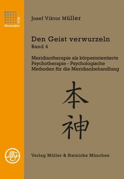 Den Geist verwurzeln Band 4: Meridiantherapie als körperorientierte Psychotherapie