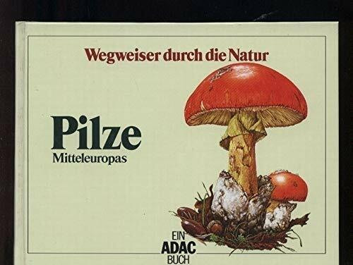 ADAC Wegweiser durch die Natur: Pilze Mitteleuropas
