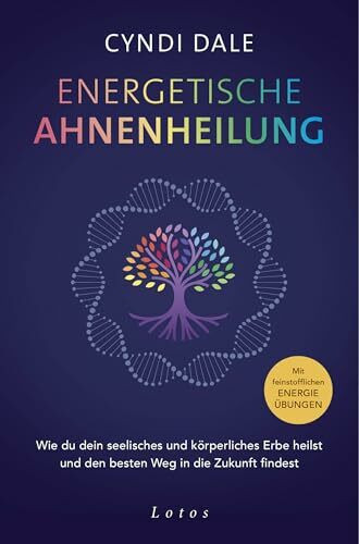 Energetische Ahnenheilung: Wie du dein seelisches und körperliches Erbe heilst und den besten Weg in die Zukunft findest. Mit feinstofflichen Energieübungen