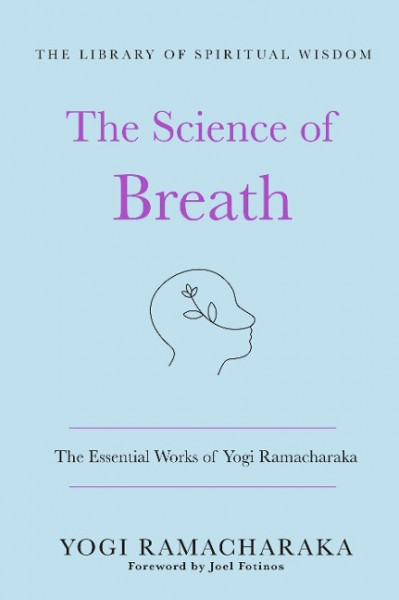 The Science of Breath: The Essential Works of Yogi Ramacharaka