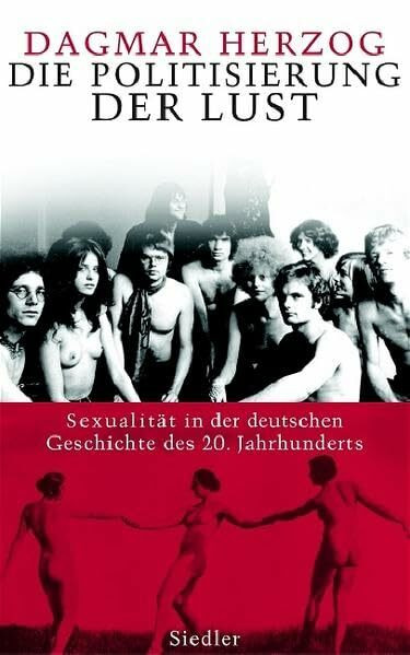 Die Politisierung der Lust: Sexualität in der deutschen Geschichte des 20. Jahrhunderts