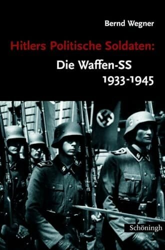 Hitlers Politische Soldaten: Die Waffen-SS 1933 - 1945: Leitbild, Struktur und Funktion einer nationalsozialistischen Elite (Sammlung Schöningh zur... Hitlers Politische Soldaten: Die Waffen-SS 1933 - 1945: Leitbild, Struktur und Funktion einer nationalsozialistischen Elite (Sammlung Schöningh zur Geschichte und Gegenwart)