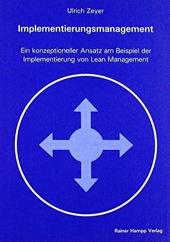 Implementierungsmanagement: Ein konzeptioneller Ansatz am Beispiel der Implementierung von Lean Management