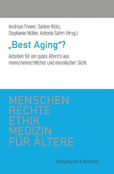 »Best Aging«?: Arbeiten für ein gutes Alter(n) aus menschenrechtlicher und moralischer Sicht (Menschenrechte und Ethik in der Medizin für Ältere)