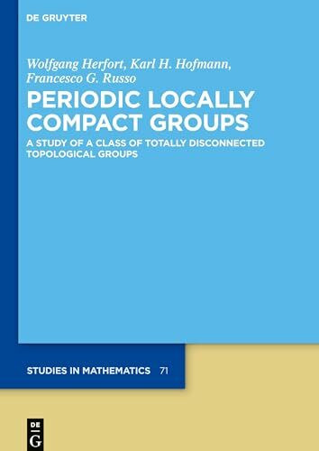 Periodic Locally Compact Groups: A Study of a Class of Totally Disconnected Topological Groups (De Gruyter Studies in Mathematics, 71)