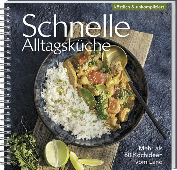 Schnelle Alltagsküche: Mehr als 60 Kochideen vom Land. Blitzrezepte für die ganze Familie: Suppen, One-Pots, Aufläufe und Pfannengerichten. Einfach köstlich und unkompliziert.