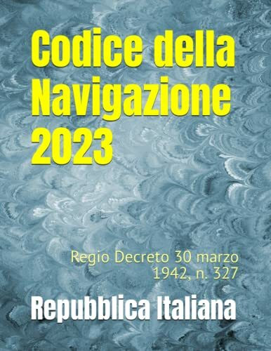 Codice della Navigazione 2023: Regio Decreto 30 marzo 1942, n. 327