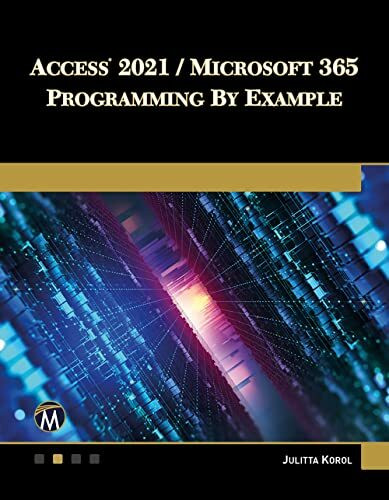 Access 2021 / Microsoft 365 Programming by Example: With Vba, Xml, and Asp