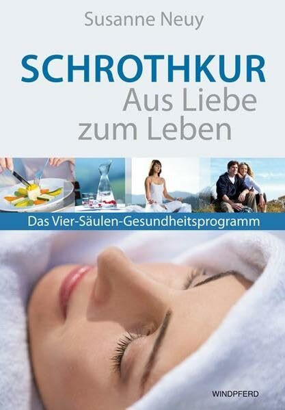Schrothkur - Aus Liebe zum Leben: Das Vier-Säulen-Gesundheitsprogramm