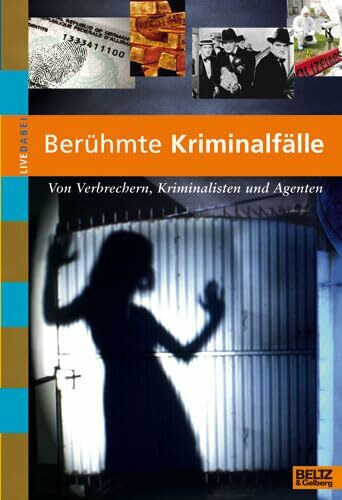 Berühmte Kriminalfälle: Von Verbrechern, Kriminalisten und Agenten