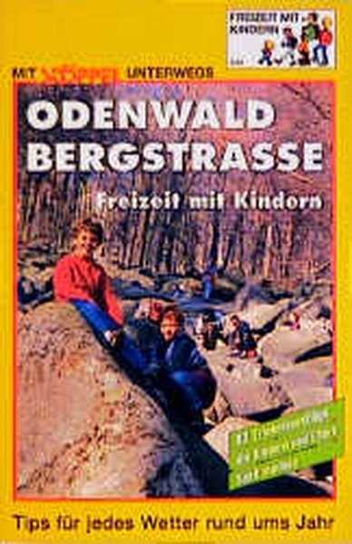 Odenwald - Bergstrasse. Freizeit mit Kindern. 83 Erlebnisausflüge die Kindern und Eltern Spass mache