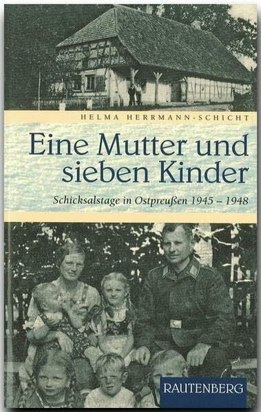 Eine Mutter und sieben Kinder: Schicksalstage in Ostpreußen 1945-1948