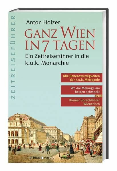 Ganz Wien in 7 Tagen: Ein Zeitreiseführer in die k.u.k. Monarchie