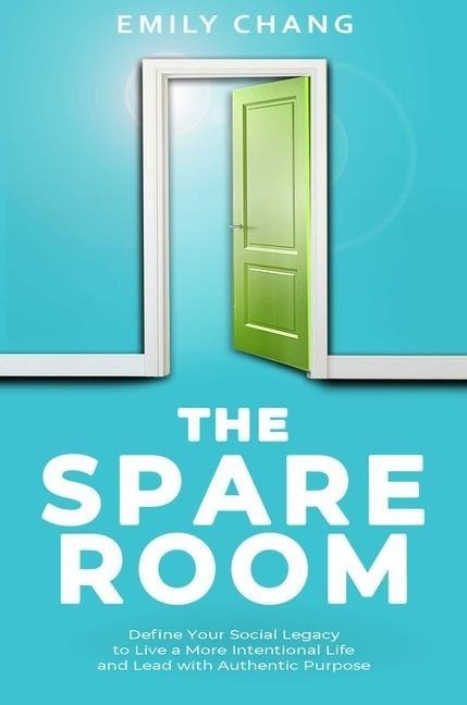 The Spare Room: Define Your Social Legacy to Live a More Intentional Life and Lead with Authentic Purpose The Spare Room: Define Your Social Legacy to Live a More Intentional Life and Lead with Authentic Purpose