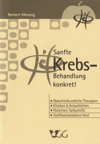 Sanfte Krebs-Behandlung konkret!: Naturheilkundliche Therapien, Kliniken & Anlaufstellen, Patienten-Selbsthilfe, Stoffwechselaktive Kost