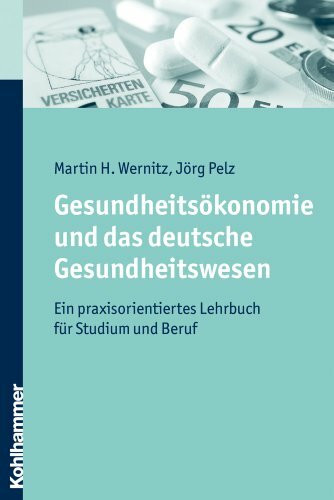 Gesundheitsökonomie und das deutsche Gesundheitswesen: Ein praxisorientiertes Lehrbuch für Studium und Beruf