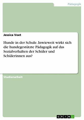 Hunde in der Schule. Inwieweit wirkt sich die hundegestützte Pädagogik auf das Sozialverhalten der Schüler und Schülerinnen aus?