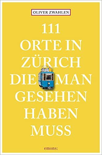 111 Orte in Zürich, die man gesehen haben muss: Reiseführer 111 Orte in Zürich, die man gesehen haben muss: Reiseführer